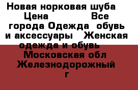 Новая норковая шуба  › Цена ­ 30 000 - Все города Одежда, обувь и аксессуары » Женская одежда и обувь   . Московская обл.,Железнодорожный г.